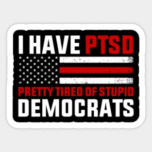 I Have PTSD Pretty Tired of Stupid Democrats Sticker